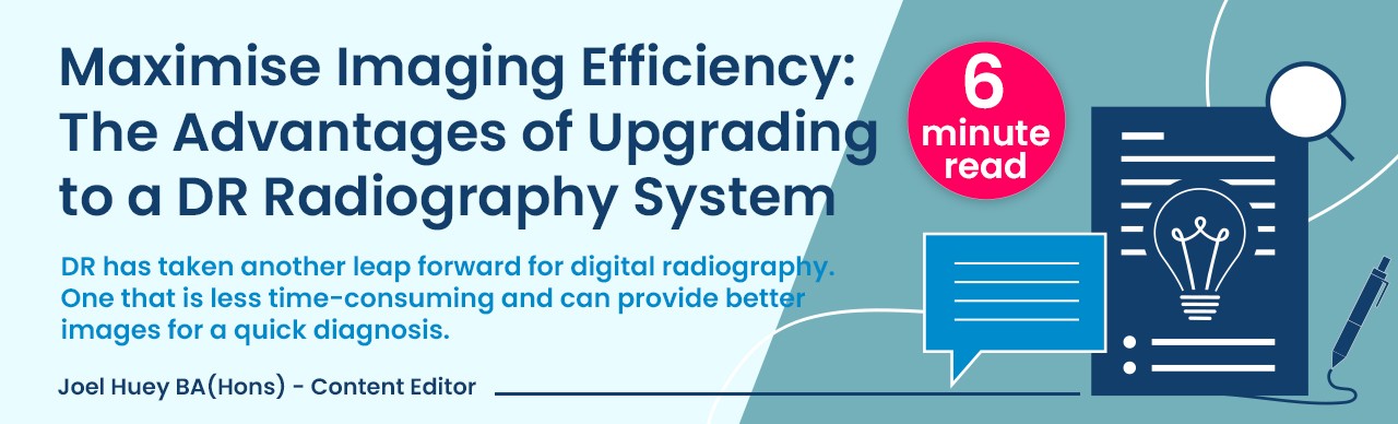 Maximise Imaging Efficiency: The Advantages of Upgrading to a DR Radiography System